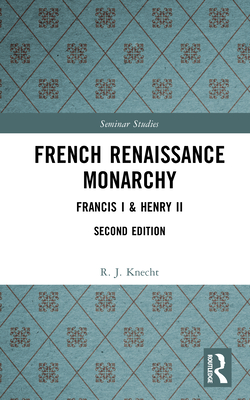 French Renaissance Monarchy: Francis I & Henry II - Knecht, R J
