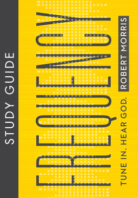 Frequency Study Guide: Tune In. Hear God. - Morris, Robert, Dr.
