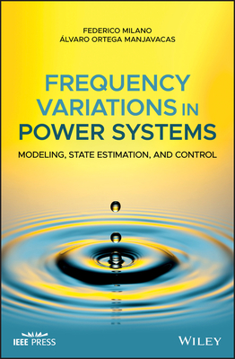 Frequency Variations in Power Systems: Modeling, State Estimation, and Control - Milano, Federico, and Ortega Manjavacas, Alvaro