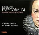 Frescobaldi: Organ Works & Motets