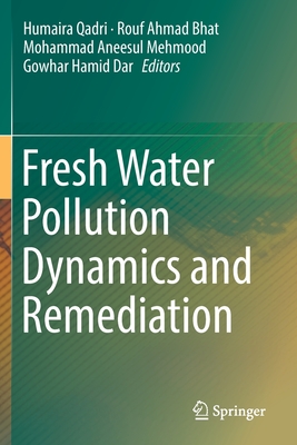 Fresh Water Pollution Dynamics and Remediation - Qadri, Humaira (Editor), and Bhat, Rouf Ahmad (Editor), and Mehmood, Mohammad Aneesul (Editor)