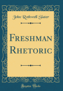 Freshman Rhetoric (Classic Reprint)