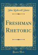 Freshman Rhetoric (Classic Reprint)