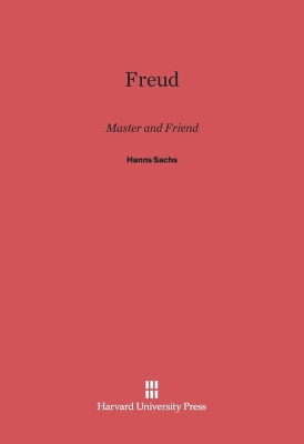 Freud: Master and Friend - Sachs, Hanns