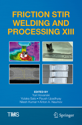 Friction Stir Welding and Processing XIII - Hovanski, Yuri (Editor), and Sato, Yutaka (Editor), and Upadhyay, Piyush (Editor)