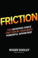 FRICTION-The Untapped Force That Can Be Your Most Powerful Advantage