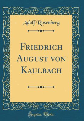 Friedrich August Von Kaulbach (Classic Reprint) - Rosenberg, Adolf