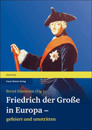 Friedrich Der Grosse in Europa - Gefeiert Und Umstritten