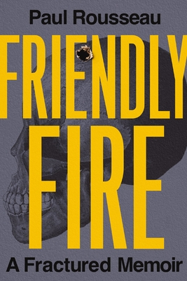 Friendly Fire: A Fractured Memoir - Rousseau, Paul