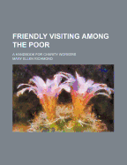 Friendly Visiting Among the Poor: A Handbook for Charity Workers