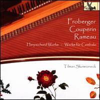 Froberger, Couperin, Rameau: Harpsichord Works - Tilman Skowroneck (harpsichord)
