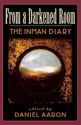 From a Darkened Room: The Inman Diary - Inman, Arthur C, and Aaron, Daniel (Editor)