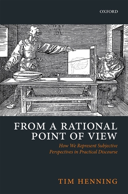 From a Rational Point of View: How We Represent Subjective Perspectives in Practical Discourse - Henning, Tim