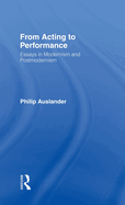 From Acting to Performance: Essays in Modernism and Postmodernism