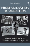 From Alienation to Addiction: Modern American Work in Global Historical Perspective