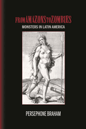 From Amazons to Zombies: Monsters in Latin America