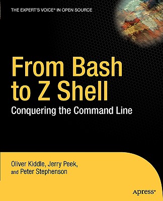 From Bash to Z Shell: Conquering the Command Line - Kiddle, Oliver, and Stephenson, Peter, and Peek, Jerry