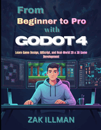 From Beginner to Pro with Godot 4: Learn Game Design, GDScript, and Real-World 2D & 3D Game Development