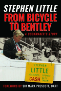 From Bicycle to Bentley, A Bookmaker's Story: by Stephen Little
