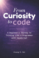 From Curiosity to Code: A Beginner's Journey to Thinking Like a Programmer with JavaScript