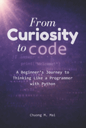 From Curiosity to Code: A Beginner's Journey to Thinking Like a Programmer with Python