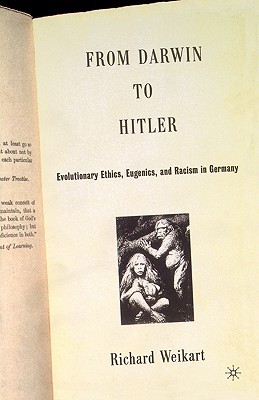 From Darwin to Hitler: Evolutionary Ethics, Eugenics and Racism in Germany - Weikart, R
