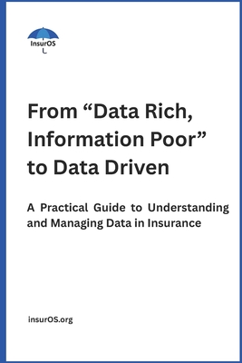 From "Data Rich, Information Poor" to Data Driven: A Practical Guide to Understanding and Managing Data in Insurance - Org, Insuros
