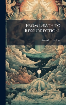 From Death to Ressurrection.. - Kellogg, Samuel H