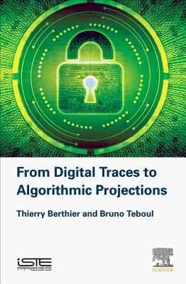 From Digital Traces to Algorithmic Projections - Berthier, Thierry, and Teboul, Bruno