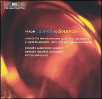 From Equinox to Solstice - Rasch�r Saxophone Quartet; Swedish Chamber Orchestra; Petter Sundkvist (conductor)