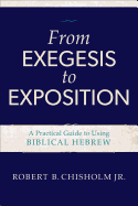 From Exegesis to Exposition: A Practical Guide to Using Biblical Hebrew