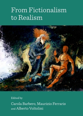 From Fictionalism to Realism - Barbero, Carola (Editor), and Ferraris, Maurizio (Editor), and Voltolini, Alberto (Editor)