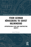 From German K�nigsberg to Soviet Kaliningrad: Appropriating Place and Constructing Identity