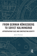 From German K�nigsberg to Soviet Kaliningrad: Appropriating Place and Constructing Identity