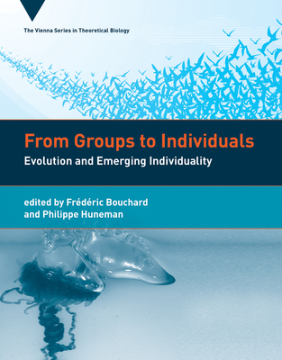 From Groups to Individuals: Evolution and Emerging Individuality - Bouchard, Frederic (Editor), and Huneman, Philippe (Editor)
