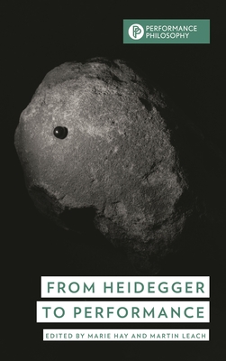 From Heidegger to Performance - Hay, Marie (Editor), and Leach, Martin (Editor)