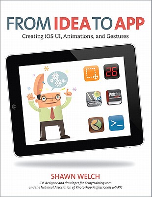 From Idea to App: Creating iOS UI, Animations, and Gestures - Welch, Shawn