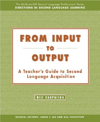 From Input to Output: A Teacher's Guide to Second Language Acquisition - Text - VanPatten, Bill, and VanPatten Bill