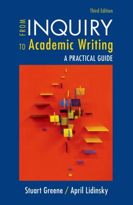 From Inquiry to Academic Writing: A Practical Guide - Greene, Stuart, and Lidinsky, April