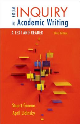 From Inquiry to Academic Writing: A Text and Reader - Greene, Stuart, and Lidinsky, April