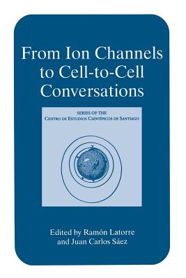 From Ion Channels to Cell-To-Cell Conversations - Latorre, Ram�n (Editor), and S�ez, Juan Carlos (Editor)