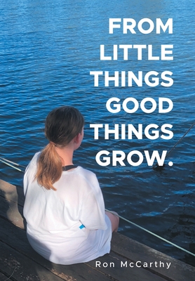 From Little Things Good Things Grow. - McCarthy, Ron