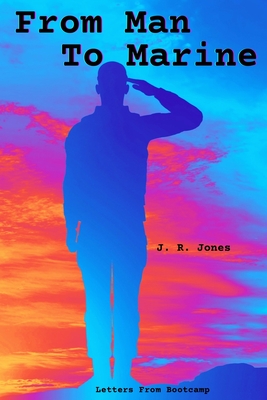 From Man To Marine: Letters From Bootcamp - Jones, J R