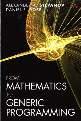 From Mathematics to Generic Programming - Stepanov, Alexander, and Rose, Daniel