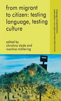From Migrant to Citizen: Testing Language, Testing Culture - Slade, C (Editor), and M�llering, M (Editor)