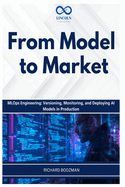 From Model to Market: MLOps Engineering: Versioning, Monitoring, and Deploying AI Models in Production