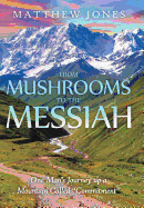 From Mushrooms to the Messiah: One Man's Journey up a Mountain Called "Commitment"