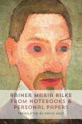 From Notebooks and Personal Papers - Rilke, Rainer Maria, and Need, David (Translated by)