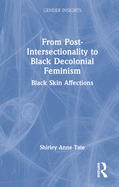 From Post-Intersectionality to Black Decolonial Feminism: Black Skin Affections