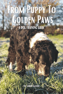 From Puppy to Golden Paws: A Dog Training Guide